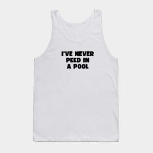 I've never peed in a pool Tank Top